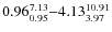 $ 0.96_{\rm0.95}^{7.13}{-}4.13_{\rm 3.97}^{10.91}$