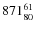 $ 871_{\rm 80}^{ 61}$