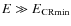 $E \gg E_{\rm CR min}$