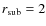 $r_{\rm sub} = 2$