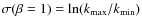$\sigma(\beta=1)=\ln(k_{\rm max} /k_{\rm min})$