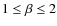 $1\leq\beta\leq 2$