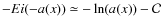 $-Ei(-a(x)) \simeq -\ln(a(x))-{\cal C}$