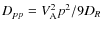 $D_{pp}=V_{\rm A}^2p^2/9D_{R}$