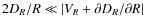 $2D_{R}/R \ll \vert V_{R}+\partial D_{R}/\partial R\vert$