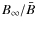 $B_{\rm\infty}/\bar{B}$