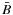 $\bar{B}$