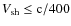$V_{\rm sh} \le \rm {c/400}$