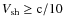 $V_{\rm sh} \ge \rm {c/10}$