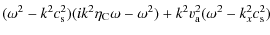 $\displaystyle (\omega^{2} -k^{2} c_{\rm s}^{2}) (ik^{2} \eta_{\rm C} \omega-\omega^{2})+k^{2} v_{\rm a}^{2}(\omega^{2} -k_{x}^{2} c_{\rm s}^{2})$