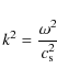 \begin{displaymath}k^{2} = \frac{\omega^{2}}{c_{\rm s}^{2}}
\end{displaymath}