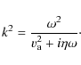 \begin{displaymath}k^{2} = \frac{\omega^{2}}{v_{\rm a}^{2} + i \eta \omega}\cdot
\end{displaymath}