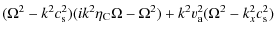 $\displaystyle (\Omega^{2} -k^{2} c_{\rm s}^{2}) (ik^{2} \eta_{\rm C} \Omega-\Omega^{2})+k^{2} v_{\rm a}^{2}(\Omega^{2} -k_{x}^{2} c_{\rm s}^{2})$
