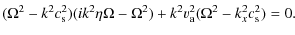 $\displaystyle (\Omega^{2} -k^{2} c_{\rm s}^{2})(ik^{2} \eta \Omega -
\Omega^{2})+k^{2}
v_{\rm a}^{2}(\Omega^{2}-k_{x}^{2}c_{\rm s}^{2})=0.$