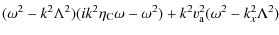 $\displaystyle (\omega^{2} -k^{2} \Lambda^{2}) (ik^{2} \eta_{\rm C} \omega-\omega^{2})+k^{2} v_{\rm a}^{2}(\omega^{2} -k_{x}^{2} \Lambda^{2})$