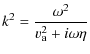 $\displaystyle k^2 = \frac{\omega^{2}}{v_{\rm a}^{2}+i\omega \eta}$
