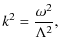 $\displaystyle k^{2} = \frac{\omega^{2}}{ \Lambda^{2}},$
