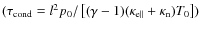$(\tau_{{\rm cond}} = l^2
p_{0}/\left[(\gamma - 1) (\kappa_{{\rm e}\parallel}+\kappa_{\rm n}) T_{0}\right])$