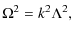$\displaystyle \Omega^{2} = k^{2} \Lambda^{2},$
