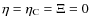 $\eta = \eta_{\rm C} = \Xi = 0$