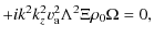 $\displaystyle +i k^{2} k_{z}^{2}v_{\rm a}^{2} \Lambda^{2} \Xi \rho_{0} \Omega=
0,$