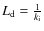$L_{\rm d} =
\frac{1}{k_{\rm i}}$