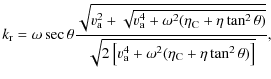 $\displaystyle k_{\rm r} = \omega \sec \theta \frac{
\sqrt{v_{\rm a}^{2}+\sqrt{v...
...left[v_{\rm a}^{4} + \omega^{2} (\eta_{\rm C} +\eta \tan
^{2} \theta)\right]}},$