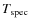 $T_{\rm spec}$