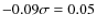 $-0.09 \sigma=0.05$