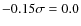 $-0.15 \sigma= 0.0$