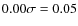 $0.00 \sigma=0.05$