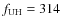 $f_{\rm UH} = 314$