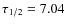 $\tau_{1/2}= 7.04$