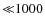 ${\ll}1000$