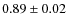 $ 0.89 \pm 0.02 $