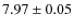 $ 7.97 \pm 0.05 $