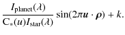 $\displaystyle \frac{I_{\rm planet}(\lambda)}{{\rm C}_*(u)I_{\rm star}(\lambda)}\sin(2\pi {\vec u}\cdot{\vec \rho})+{k}.$