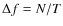 $\Delta f=N/T$