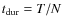 $t_{\rm dur}=T/N$