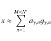 \begin{displaymath}x \approx \sum_{n=1}^{M<N'} a_{\gamma,n} g_{\gamma,n}
\end{displaymath}