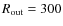$R_{\rm out} = 300$