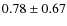$0.78 \pm 0.67$