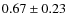 $0.67 \pm 0.23$