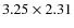 $3.25 \times 2.31$