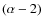 $(\alpha - 2)$