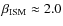 $\beta_{\rm ISM} \approx 2.0$