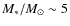 $M_*/M_{\odot}\sim5$
