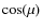 $\cos(\mu)$