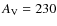 $A_{\rm V} = 230$