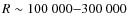 $R\sim100~000{-}300~000$